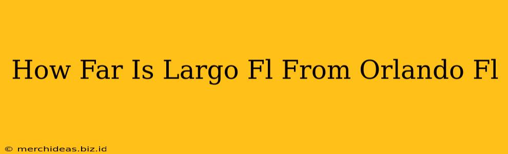 How Far Is Largo Fl From Orlando Fl