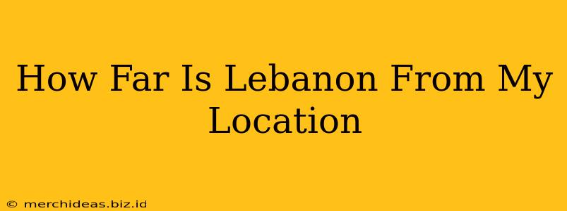 How Far Is Lebanon From My Location