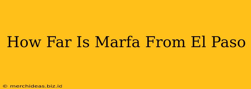 How Far Is Marfa From El Paso