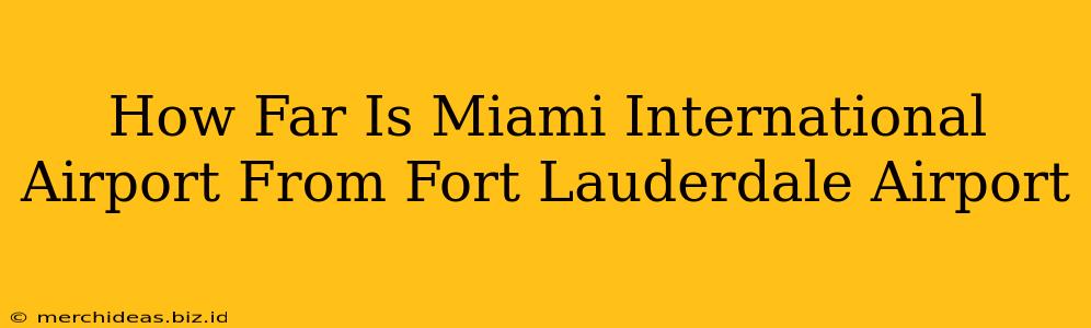 How Far Is Miami International Airport From Fort Lauderdale Airport