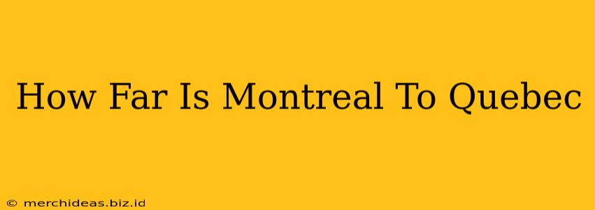 How Far Is Montreal To Quebec