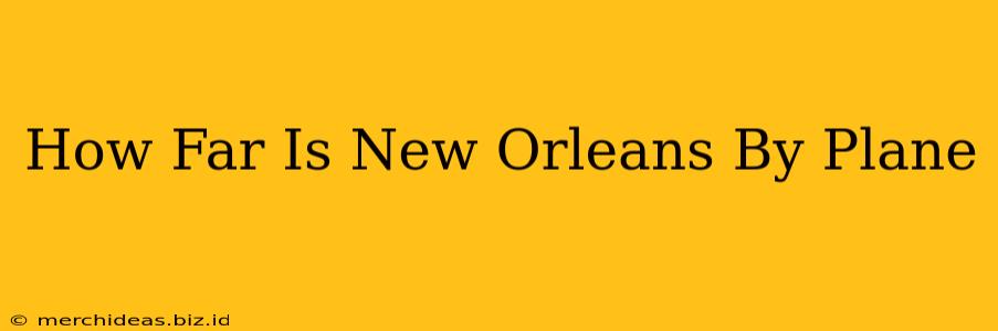 How Far Is New Orleans By Plane
