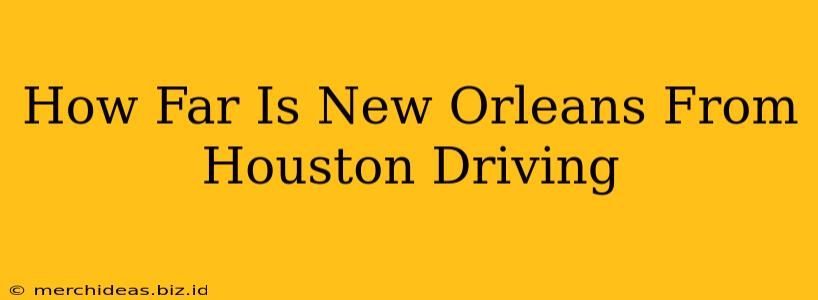 How Far Is New Orleans From Houston Driving