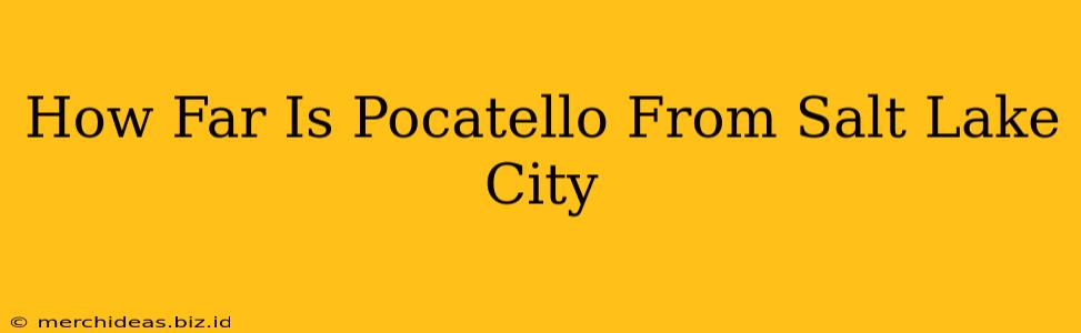 How Far Is Pocatello From Salt Lake City