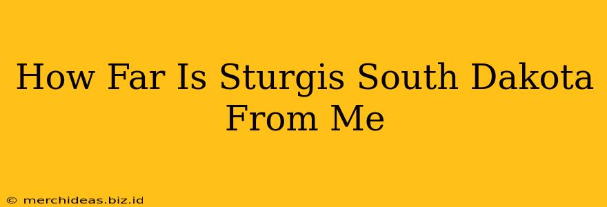 How Far Is Sturgis South Dakota From Me