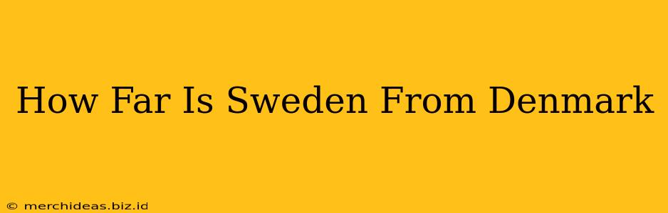 How Far Is Sweden From Denmark