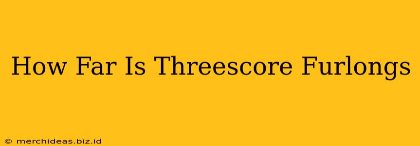 How Far Is Threescore Furlongs