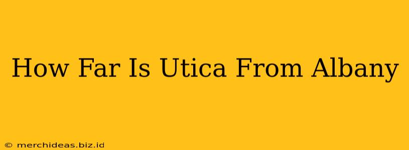 How Far Is Utica From Albany