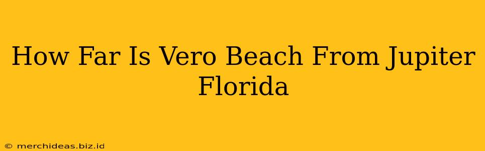 How Far Is Vero Beach From Jupiter Florida