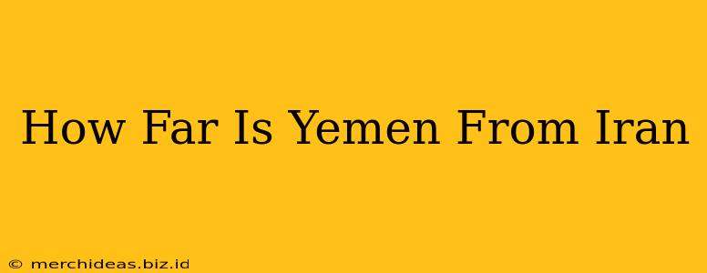 How Far Is Yemen From Iran