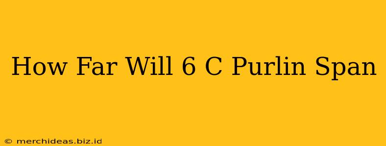 How Far Will 6 C Purlin Span