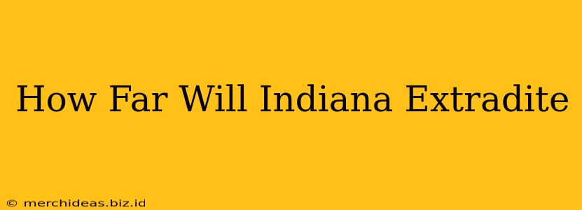 How Far Will Indiana Extradite