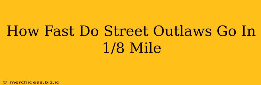 How Fast Do Street Outlaws Go In 1/8 Mile