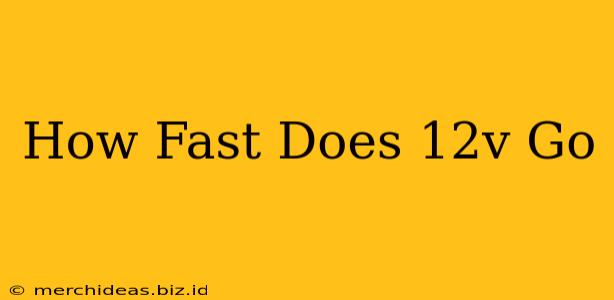 How Fast Does 12v Go