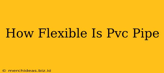 How Flexible Is Pvc Pipe