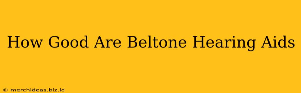 How Good Are Beltone Hearing Aids