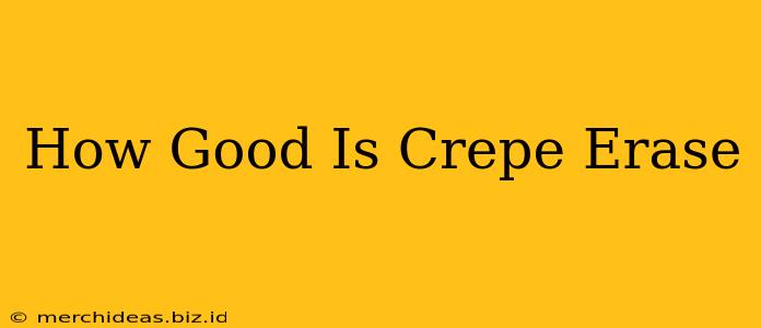 How Good Is Crepe Erase