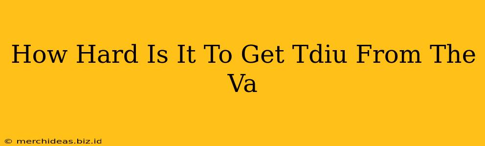 How Hard Is It To Get Tdiu From The Va