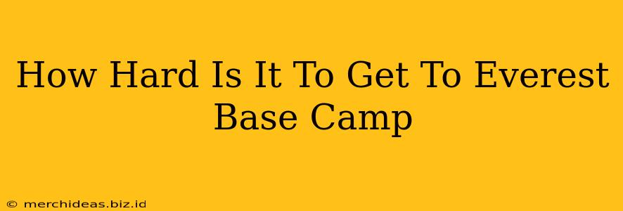 How Hard Is It To Get To Everest Base Camp