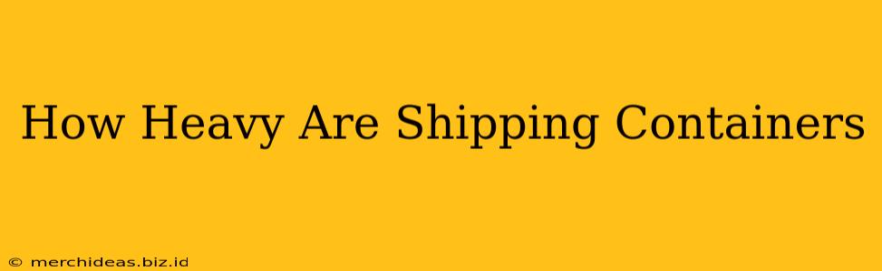 How Heavy Are Shipping Containers