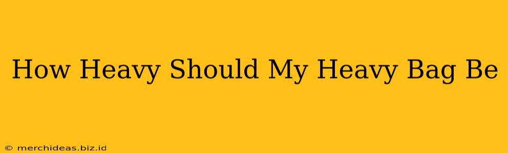 How Heavy Should My Heavy Bag Be