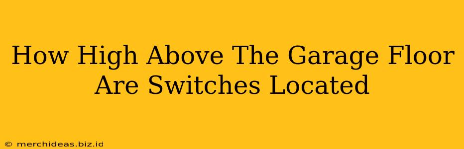 How High Above The Garage Floor Are Switches Located