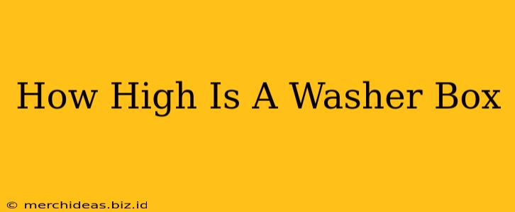 How High Is A Washer Box