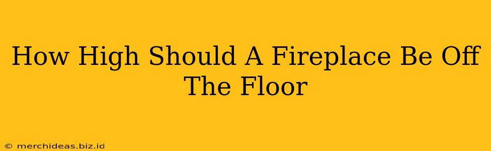 How High Should A Fireplace Be Off The Floor