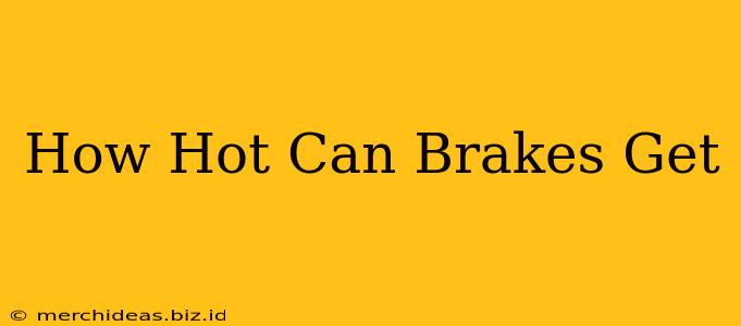 How Hot Can Brakes Get