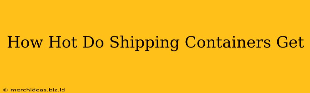 How Hot Do Shipping Containers Get
