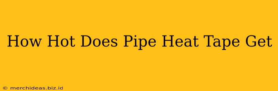 How Hot Does Pipe Heat Tape Get