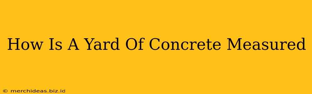 How Is A Yard Of Concrete Measured