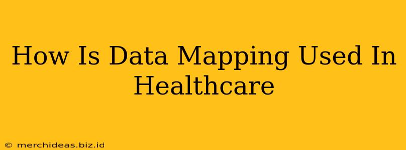 How Is Data Mapping Used In Healthcare