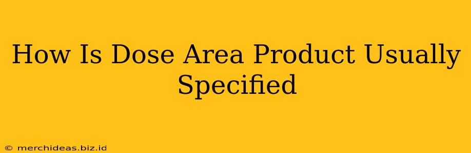 How Is Dose Area Product Usually Specified