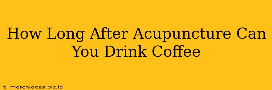 How Long After Acupuncture Can You Drink Coffee