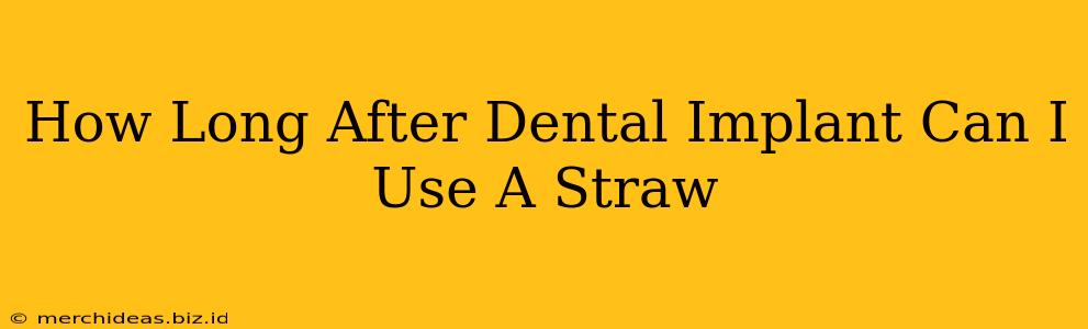 How Long After Dental Implant Can I Use A Straw
