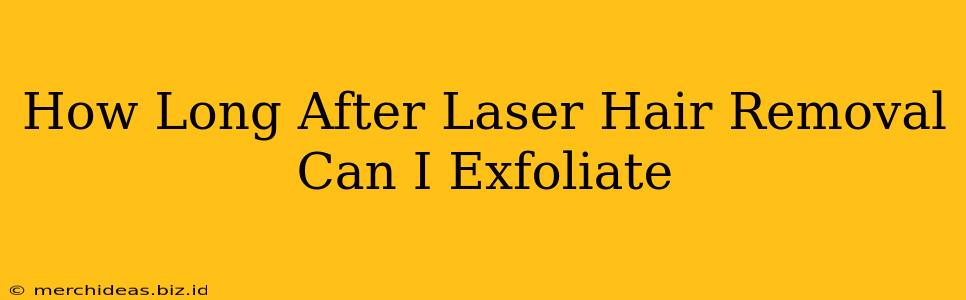 How Long After Laser Hair Removal Can I Exfoliate