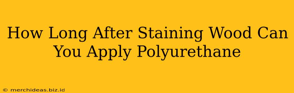 How Long After Staining Wood Can You Apply Polyurethane