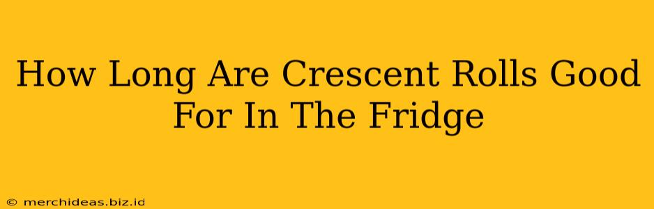 How Long Are Crescent Rolls Good For In The Fridge