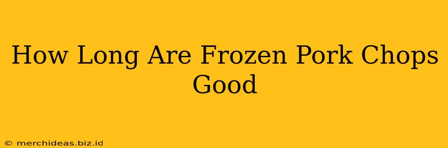 How Long Are Frozen Pork Chops Good
