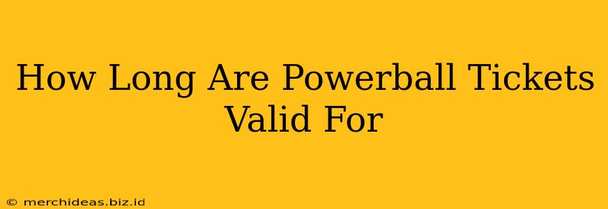 How Long Are Powerball Tickets Valid For
