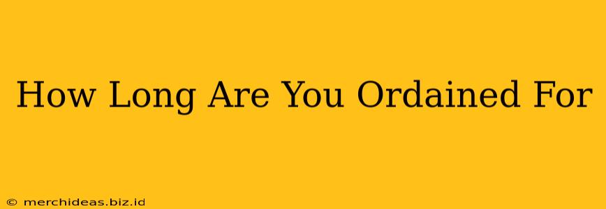 How Long Are You Ordained For