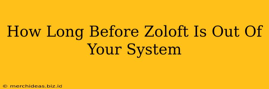 How Long Before Zoloft Is Out Of Your System