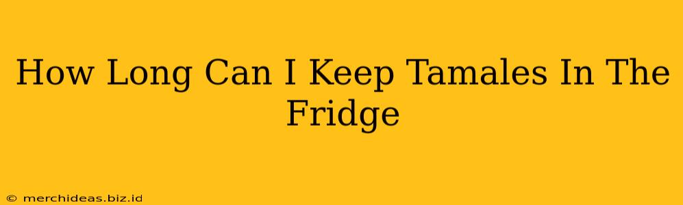 How Long Can I Keep Tamales In The Fridge