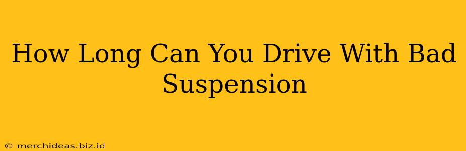 How Long Can You Drive With Bad Suspension