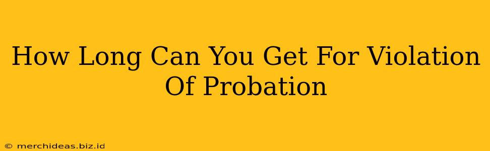 How Long Can You Get For Violation Of Probation