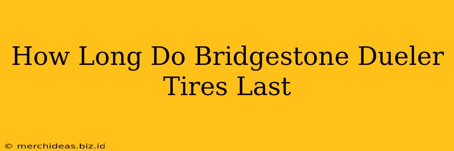 How Long Do Bridgestone Dueler Tires Last