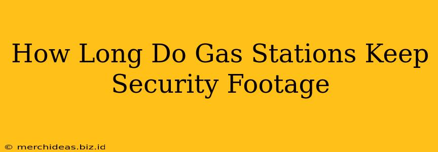 How Long Do Gas Stations Keep Security Footage