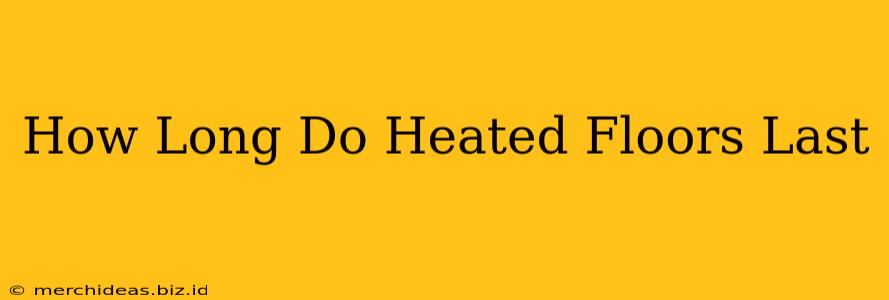 How Long Do Heated Floors Last