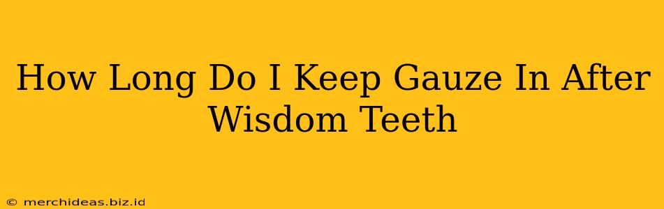 How Long Do I Keep Gauze In After Wisdom Teeth